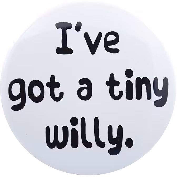 I've got a tiny willy' Badge